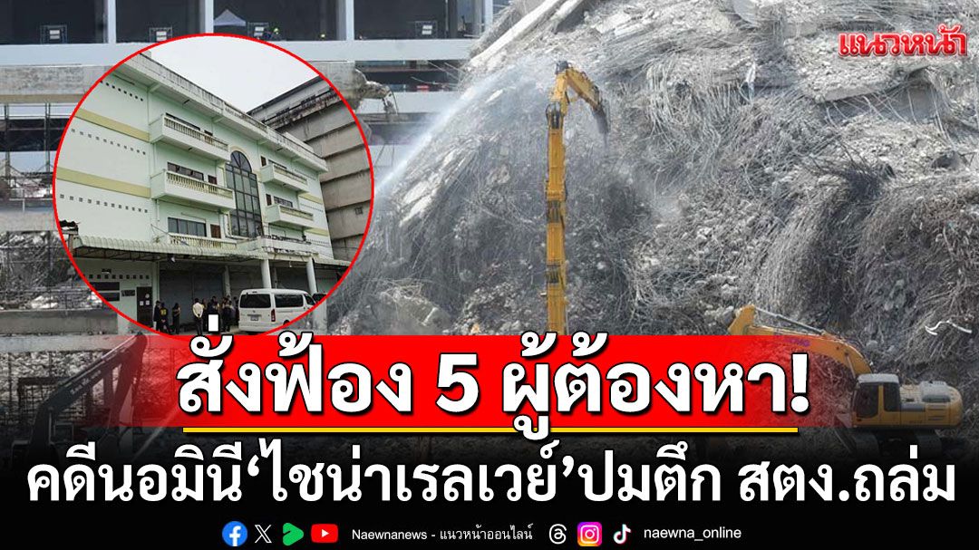 อัยการคดีพิเศษสั่งฟ้อง 5 ผู้ต้องหา คดีนอมินี 'ไชน่าเรลเวย์' ปมตึก สตง.ถล่ม