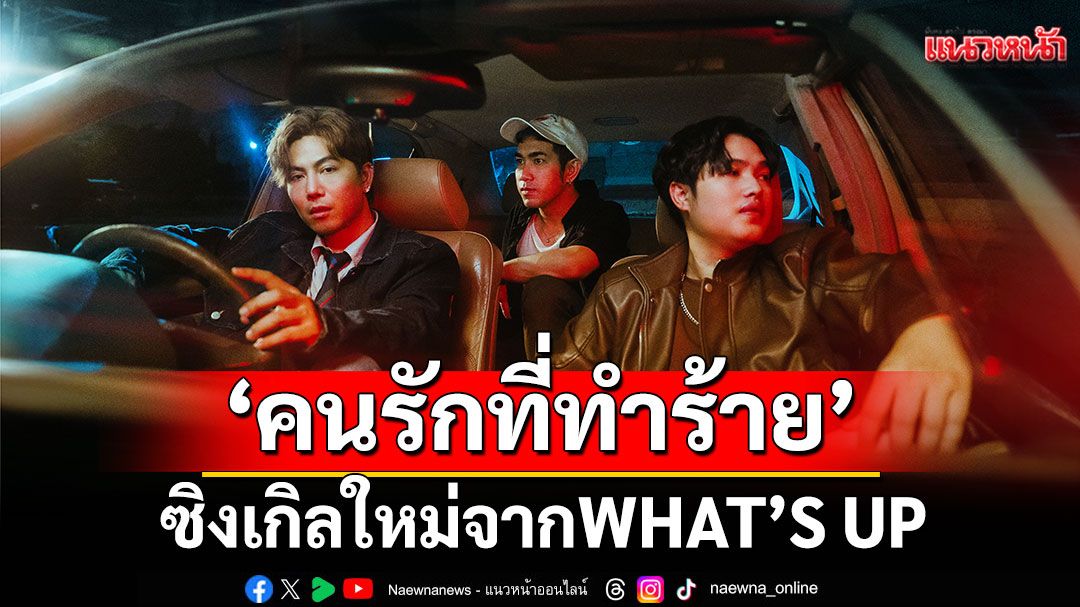 'คนรักที่ทำร้าย'ซิงเกิลใหม่จาก WHAT’S UP พร้อมเซอร์ไพรส์ใน MV