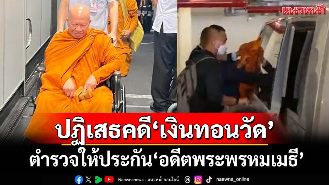 ‘อดีตพระพรหมเมธี’ปฏิเสธคดี‘เงินทอนวัด’ ตำรวจให้ประกันเหตุไม่ยุ่งเหยิงพยาน