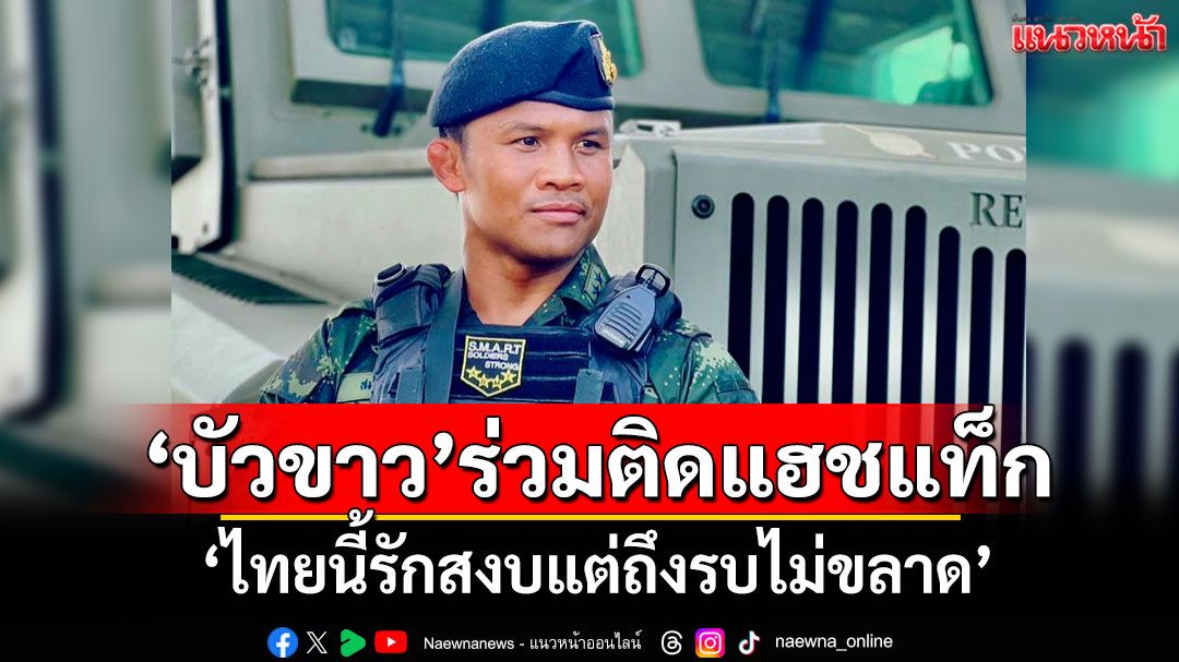 ‘บัวขาว’ร่วมติดแฮชแท็ก ‘ไทยนี้รักสงบแต่ถึงรบไม่ขลาด’