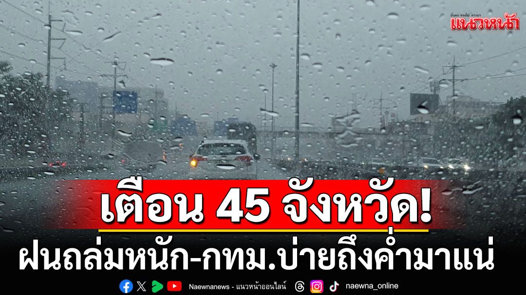 สภาพอากาศวันนี้! กรมอุตุฯเตือนฝนถล่มหนัก 45 จังหวัด กทม.บ่ายถึงค่ำมาแน่!