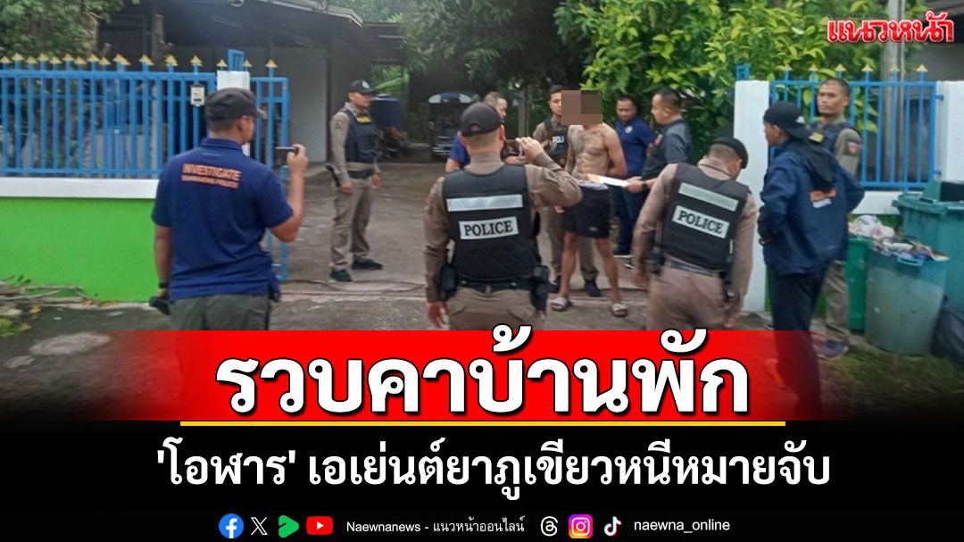 บุกรวบ 'โอฬาร' เอเย่นต์ยาภูเขียวคาบ้านพัก หลังหนีหมายจับครึ่งปี