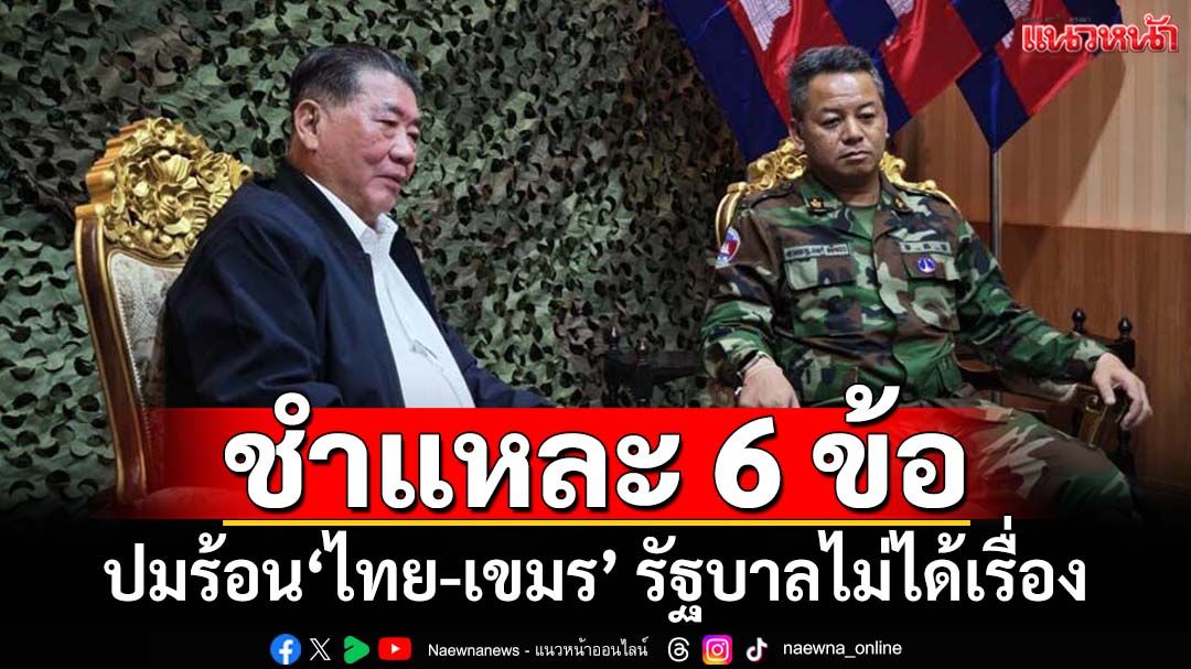 ชำแหละ 6 ข้อ‘แถลงการณ์-ท่าทีไทย’ต่อปมร้อนพิพาทกัมพูชา สะท้อนรัฐบาลไม่ได้เรื่อง