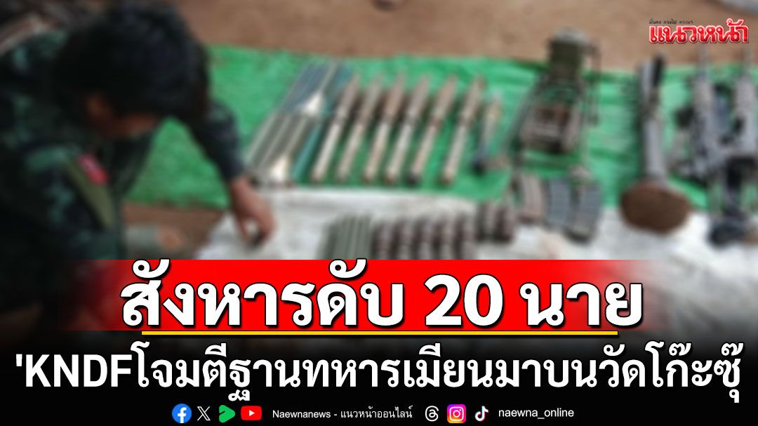 'KNDF'บุกโจมตีฐานทหารเมียนมา บนวัดโก๊ะซุ๊ สังหารดับ 20 นาย