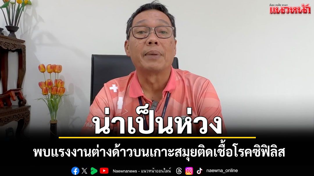 น่าห่วง! รพ.เกาะสมุยเผยพบแรงงานต่างด้าวทั้งชาย-หญิงติดเชื้อโรคซิฟิลิส