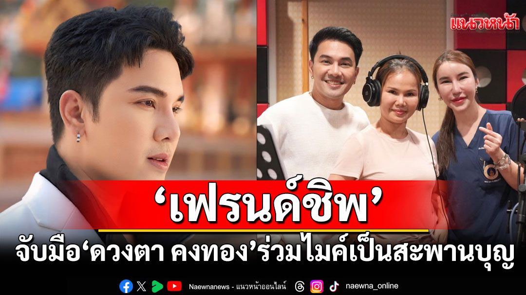 ‘เฟรนด์ชิพ’จับมือ ‘ดวงตา คงทอง’ร่วมไมค์เป็นสะพานบุญในเพลง บารมีสิริคุตโต