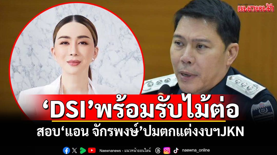 'DSI'พร้อมรับไม้ต่อ'ก.ล.ต.' สอบ'แอน จักรพงษ์'ปมตกแต่งงบฯJKN