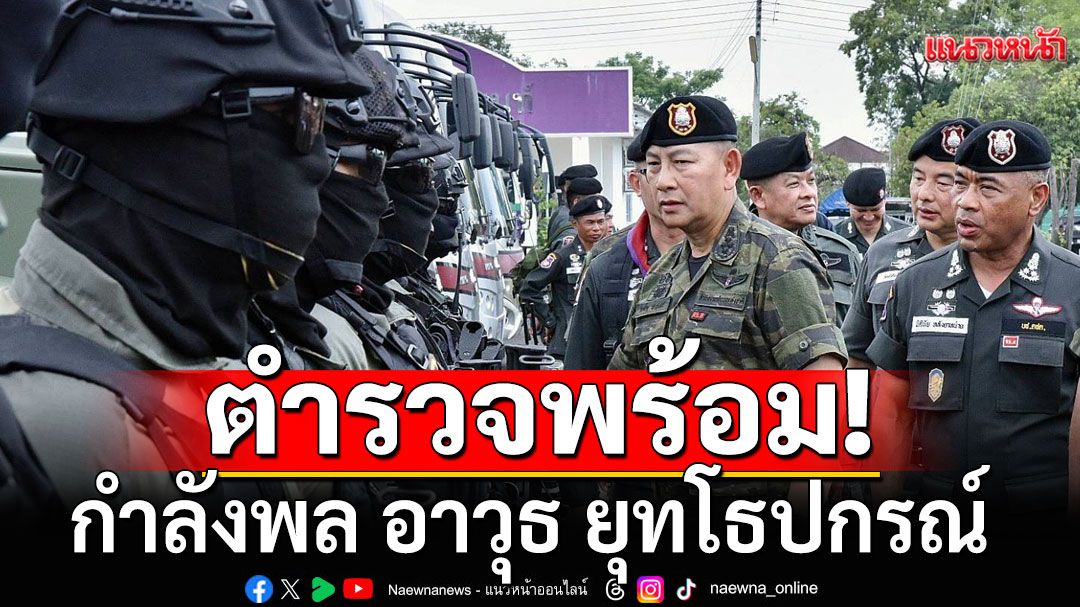 'บิ๊กต่าย'ลงพื้นที่ จ.อุบลฯ ตรวจความพร้อมกำลังพล 4 จังหวัดชายแดนไทย-กัมพูชา