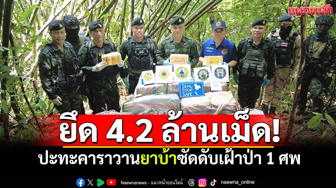 สนั่นชายแดน! ทัพเจ้าตากปะทะคาราวานยาบ้า ซัดดับเฝ้าป่า 1 ศพ-ยึด 4.2 ล้านเม็ด