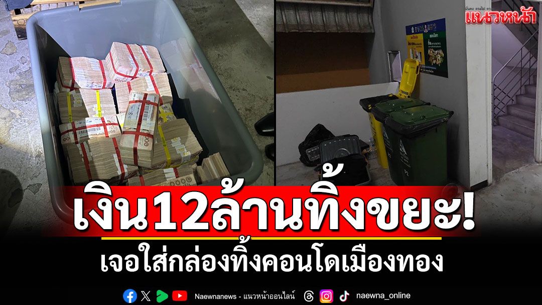 สาวคอนโดเมืองทองอึ้ง! เจอกล่องทิ้งกองขยะ พบเงินสดเป็นปึก12 ล้าน