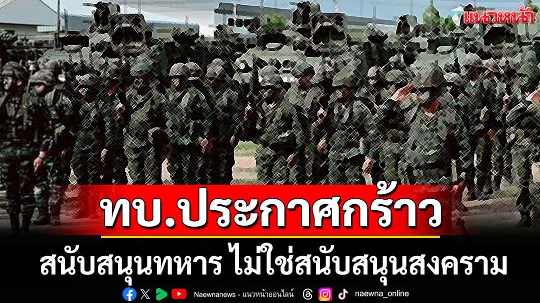 'กองทัพบก' ประกาศกร้าว 'สนับสนุนทหาร ไม่ใช่สนับสนุนสงคราม'