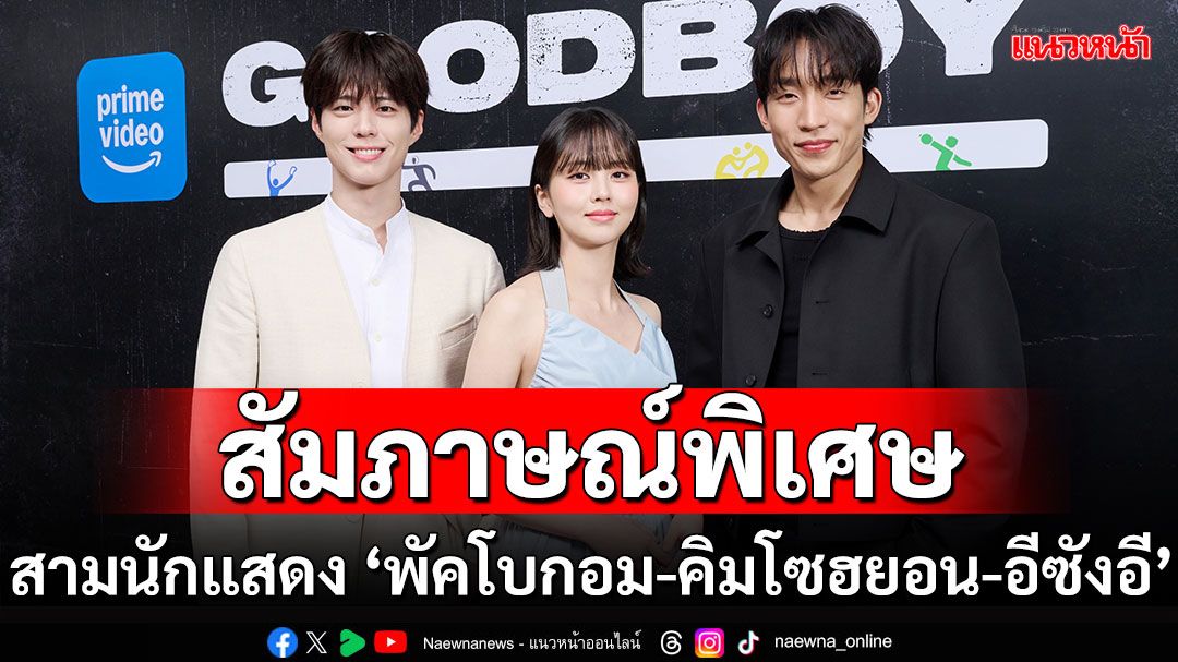 สกู๊ปพิเศษ : ชวนคุยกับ ‘พัคโบกอม-คิมโซฮยอน-อีซังอี’ สามนักแสดงมากฝีมือจาก GOOD BOY