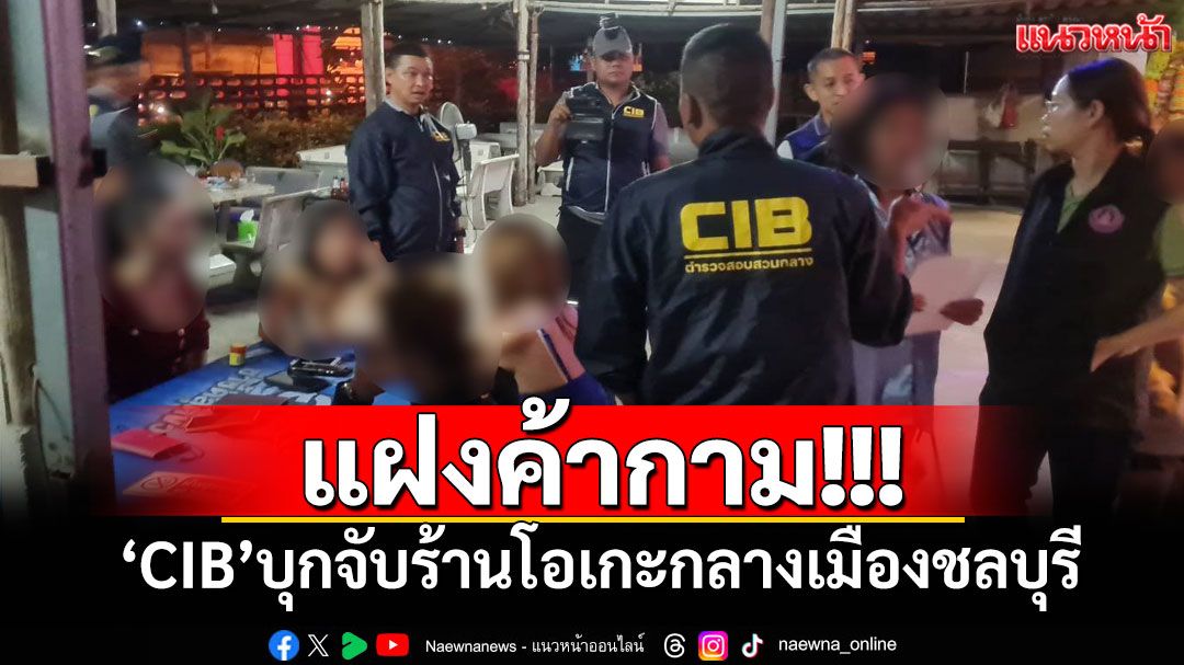 แฝงค้ากาม!!! 'CIB'บุกจับร้านโอเกะกลางเมืองชลบุรี