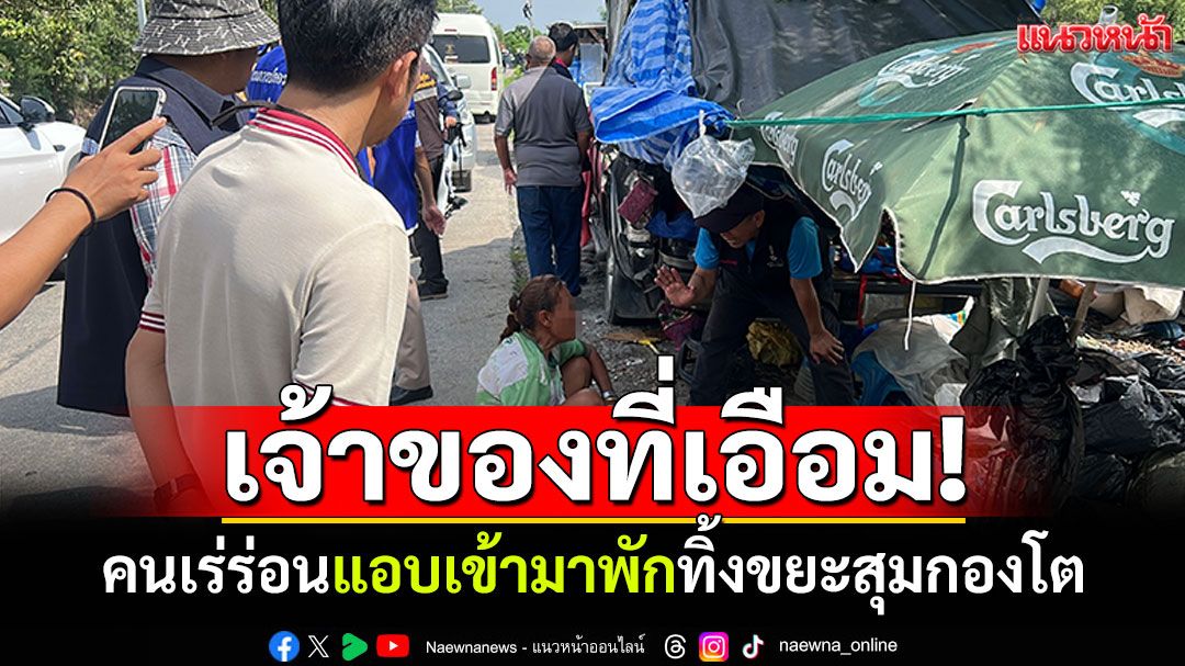 เจ้าของที่เอือม! คนเร่ร่อนแอบเข้ามาพัก ทิ้งขยะสุมกองโต