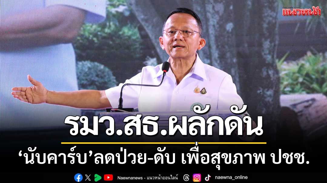 รมว.สธ.ดัน ‘นับคาร์บ’ลดป่วย-ลดดับ ดึงอสม.ร่วมรณรงค์-ดูแลปชช.ทุกกลุ่มวัย