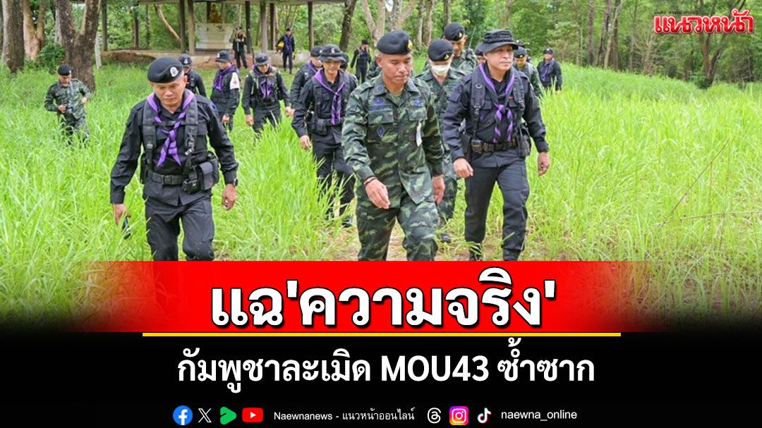 รองแม่ทัพภาคที่ 2 แฉ 'ความจริง' 12 ข้อ 'กัมพูชา'ละเมิด MOU43 ซ้ำซาก-ไร้สันติวิธี