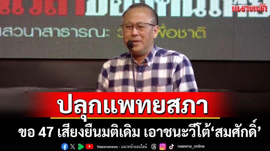 'หมอตุลย์' ปลุกแพทยสภา ขอ 47 เสียงยืนมติเดิม เอาชนะวีโต้ 'สมศักดิ์'