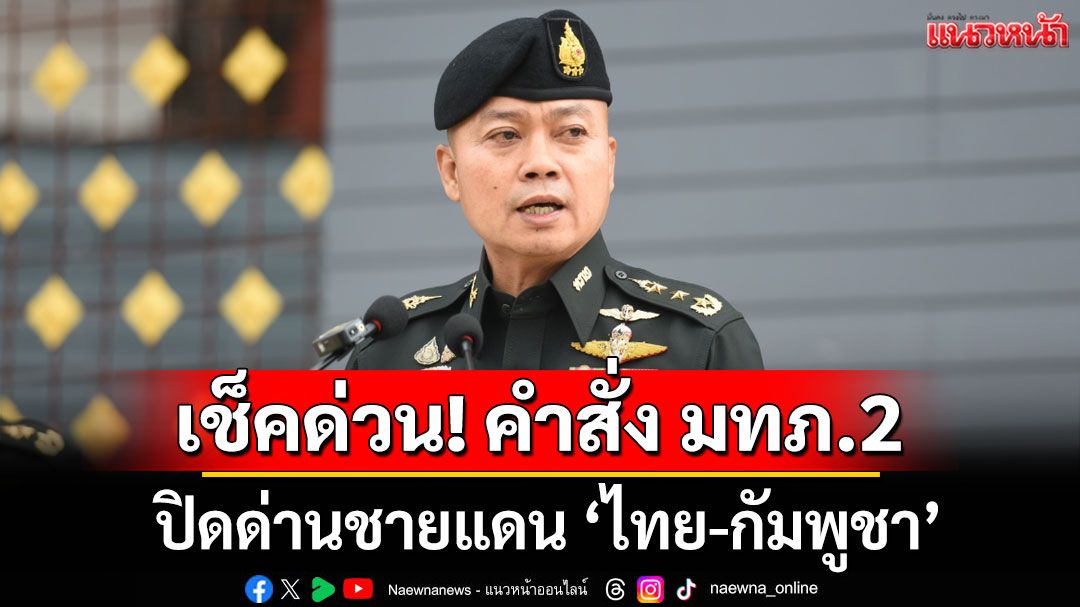 เช็คด่วน! คำสั่ง มทภ.2 ปิดด่านชายแดน 'ไทย-กัมพูชา'