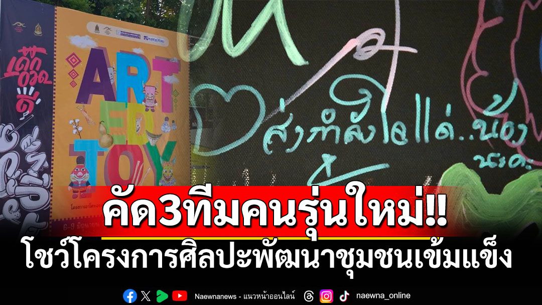 'สศร.'คัด3ทีมคนรุ่นใหม่ โชว์โครงการศิลปะพัฒนาชุมชนเข้มแข็ง