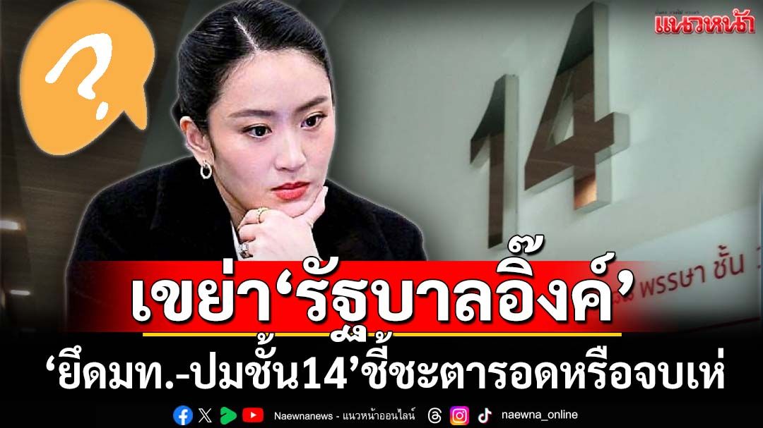 ‘ยึดมหาดไทย-ปมชั้น14’เขย่ารัฐบาลแพทองธาร รอดหรือจบเห่