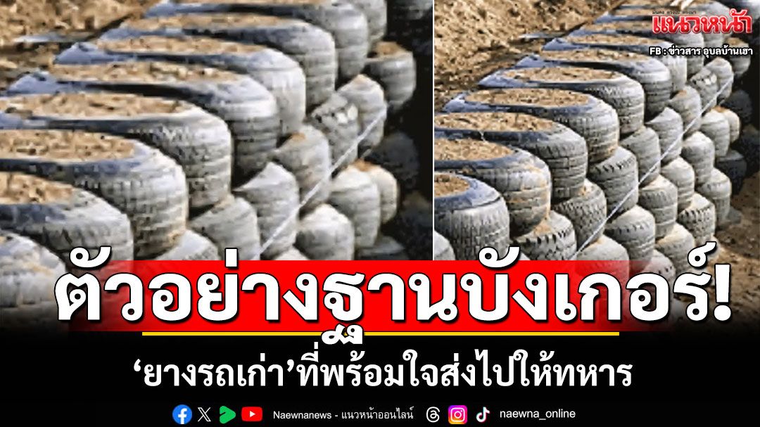 ตัวอย่างฐานบังเกอร์! ยางรถยนต์ที่ส่งไปให้ทหาร ปกป้องชายแดนไทย