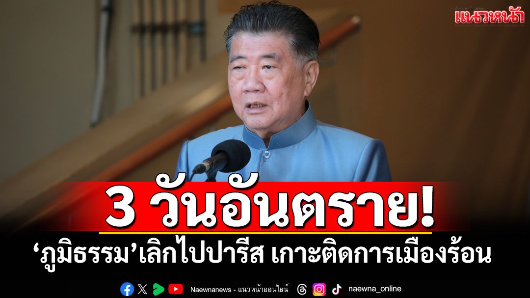 3 วันอันตราย! ‘ภูมิธรรม’เลิกไปปารีส เกาะติดการเมืองร้อน-ชายแดน