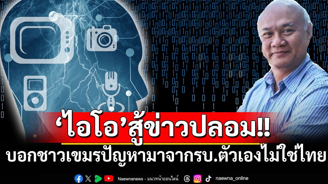 ถึงเวลา‘ไอโอ’เพื่อชาติ! แนะตอบโต้ข่าวปลอม-สื่อสารบอกชาวเขมรชี้ปัญหามาจากรบ.ตัวเองไม่ใช่ไทย