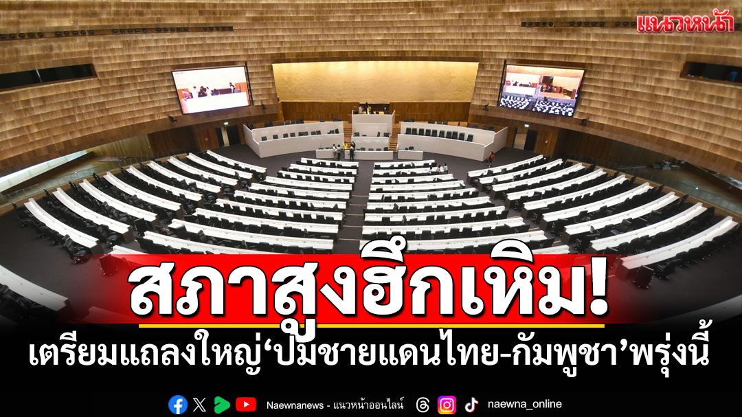 สภาสูงฮึกเหิม! ‘ประธานวุฒิสภา’ นำสว. ออกโรงแถลงใหญ่ ‘ปมร้อนชายแดนไทย-กัมพูชา’ พรุ่งนี้