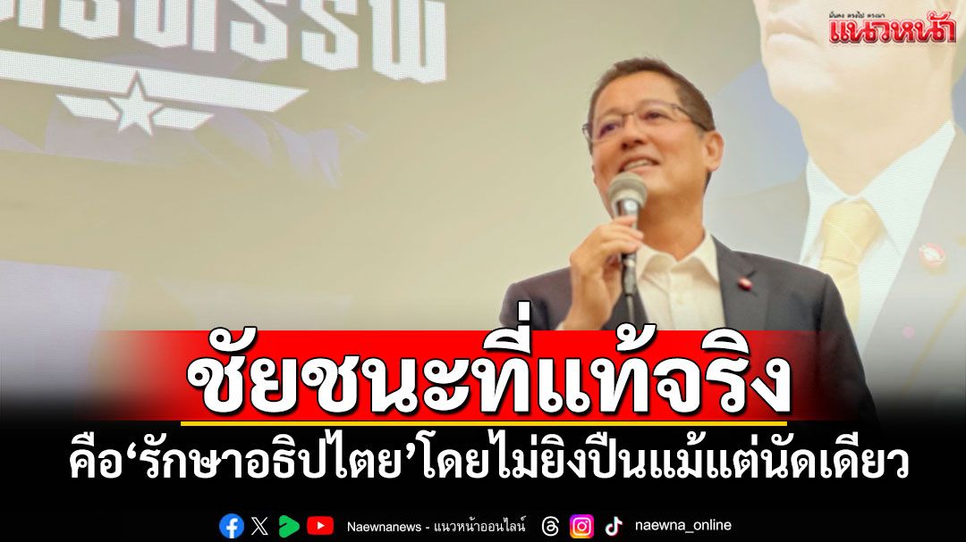 ‘อนุดิษฐ์’มองชัยชนะที่แท้จริง คือ‘รักษาอธิปไตย’โดยไม่ยิงปืนแม้แต่นัดเดียว