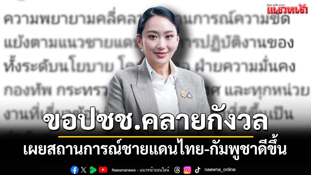 'อิ๊งค์'ขอปชช.คลายกังวล มั่นใจรบ. เผยสถานการณ์ชายแดนไทย-กัมพูชาดีขึ้น