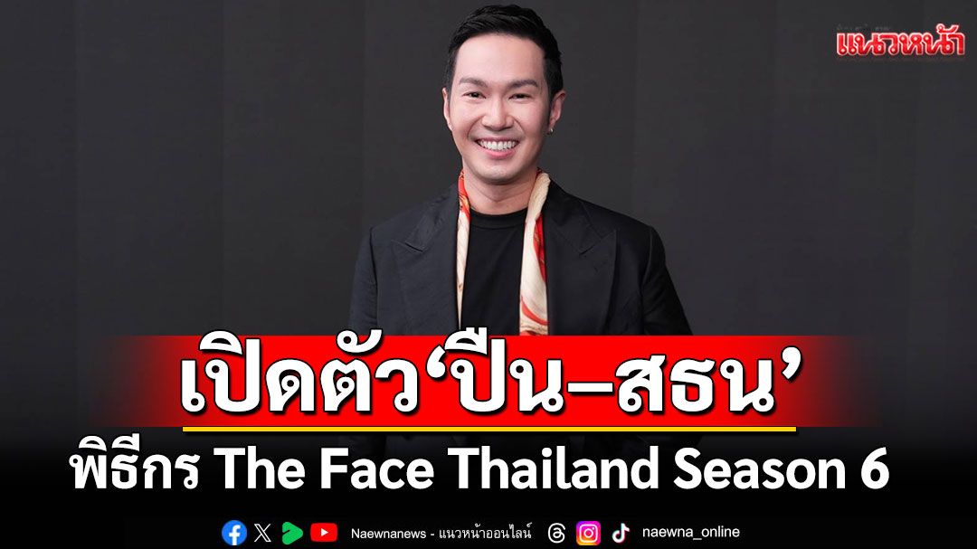 The Face Thailand Season 6 เปิดตัวพิธีกรสุดเฟียส ‘ปืน–สธน ตันตราภรณ์’
