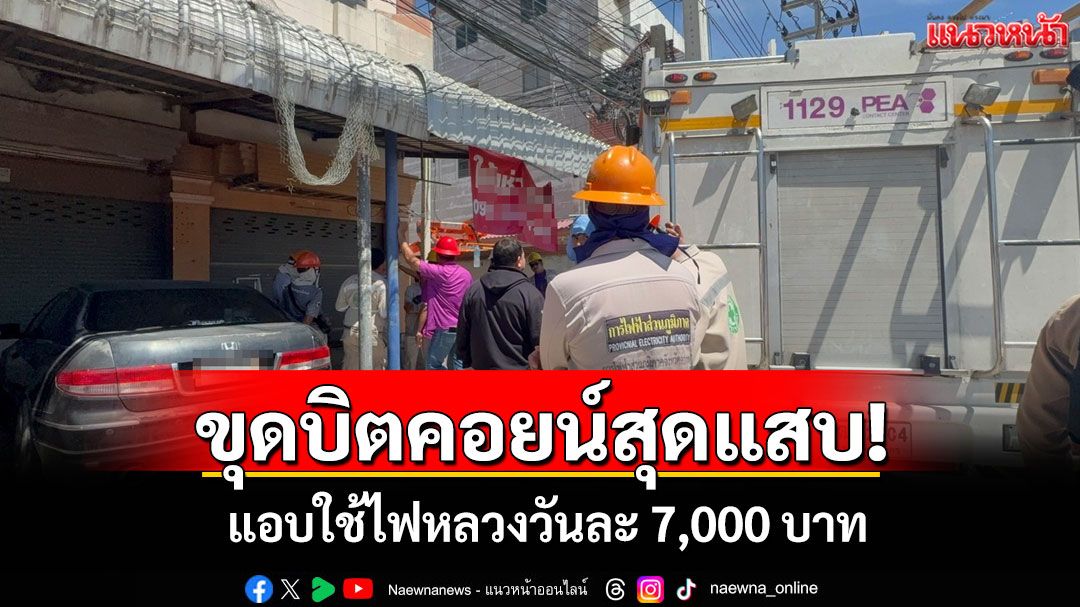 ขุดบิตคอยน์สุดแสบ! แอบใช้ไฟหลวงวันละ 7,000 บาท การไฟฟ้าเสียหายเดือนละ 2 แสนบาท