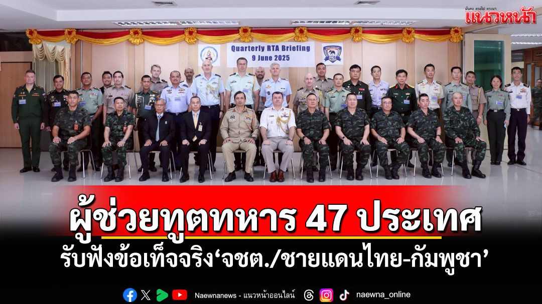 ทบ.เชิญผู้ช่วยทูตทหาร 47 ประเทศ รับฟังข้อเท็จจริง'จชต./ชายแดนไทย-กัมพูชา'