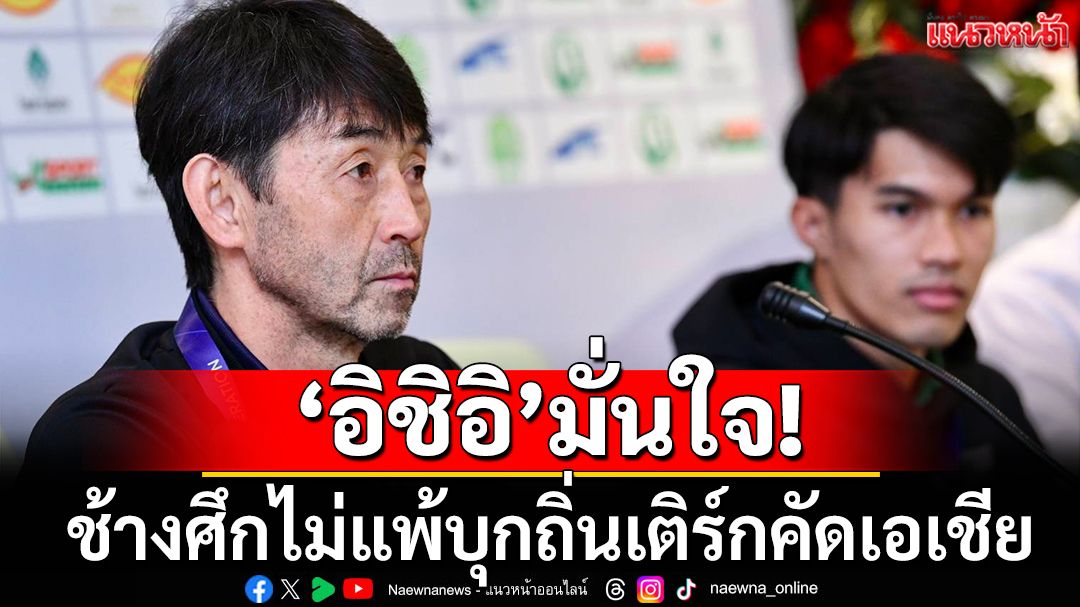 เจอแผนเผด็จศึก! 'อิชิอิ'ลั่นบุกเติร์กมีแต้มกลับบ้าน