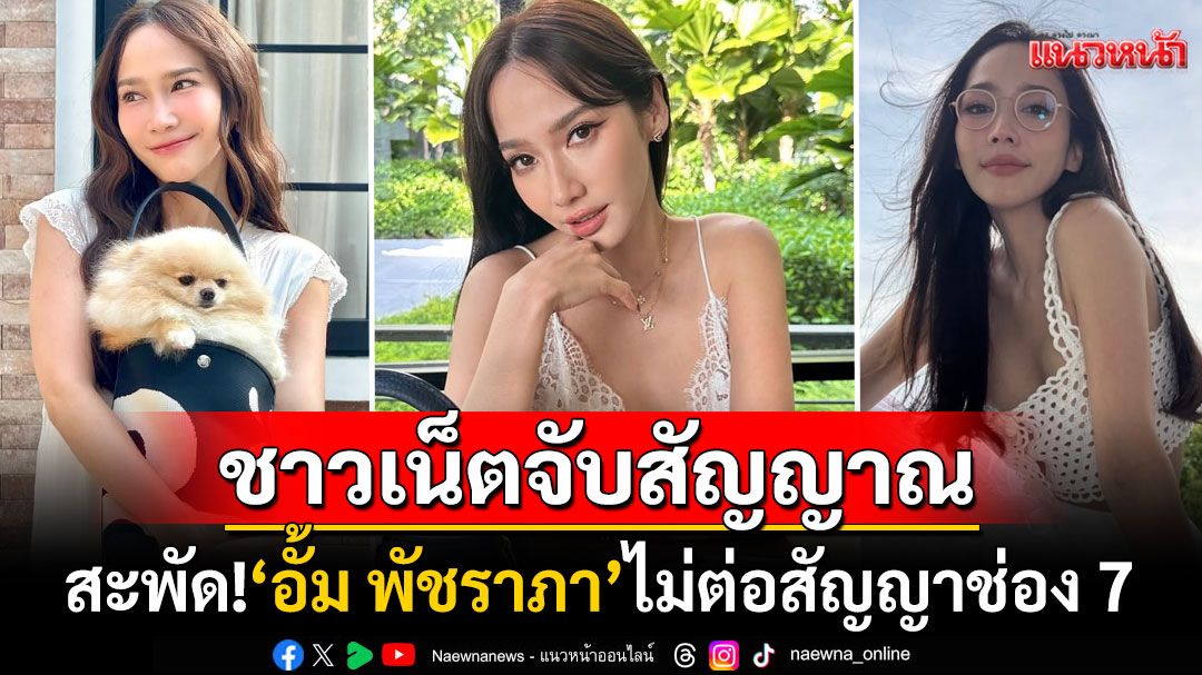 ลือสะพัด! 'อั้ม พัชราภา'ไม่ต่อสัญญาช่อง7 หลังชาวเน็ตพบสัญญาณผิดสังเกต