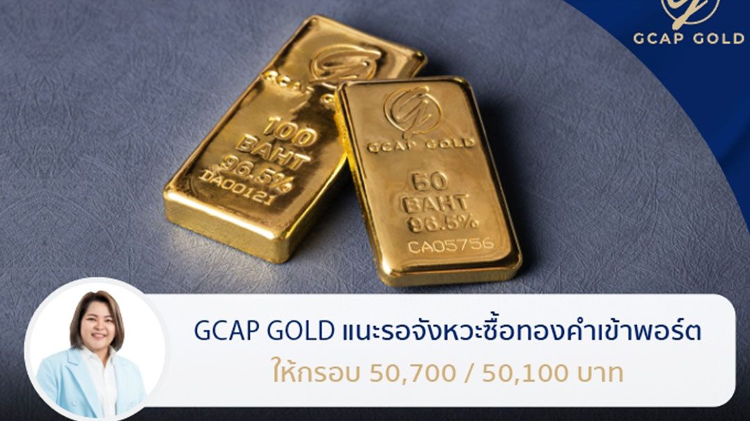 GCAP GOLD แนะรอจังหวะซื้อทองคำเข้าพอร์ต ให้กรอบ 50,700 / 50,100 บาท