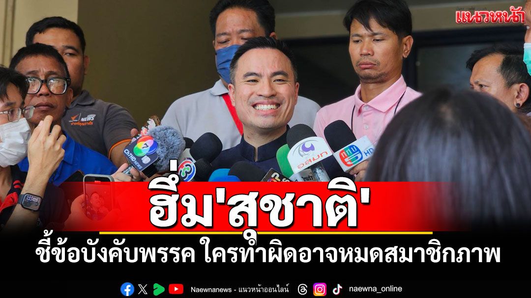 'เอกนัฏ'เผย 21 สส.ทยอยปฏิเสธ ฮึ่ม'สุชาติ' บอกข้อบังคับพรรค ใครทำผิดอาจหมดสมาชิกภาพ