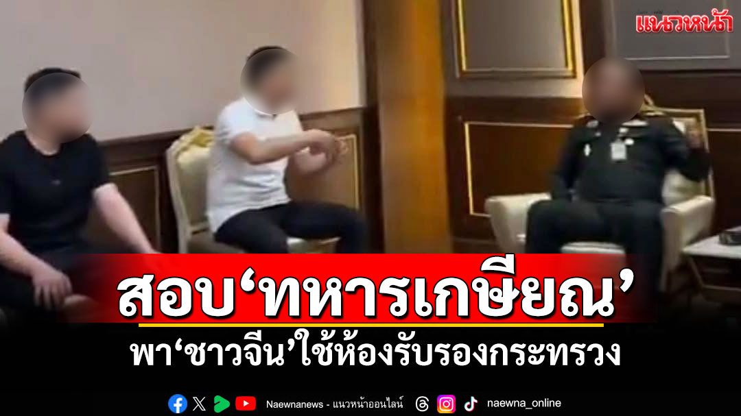 'กลาโหม'ตั้ง กก.สอบ'ทหารเกษียณ' พาชาวจีนใช้ห้องรับรองกระทรวง