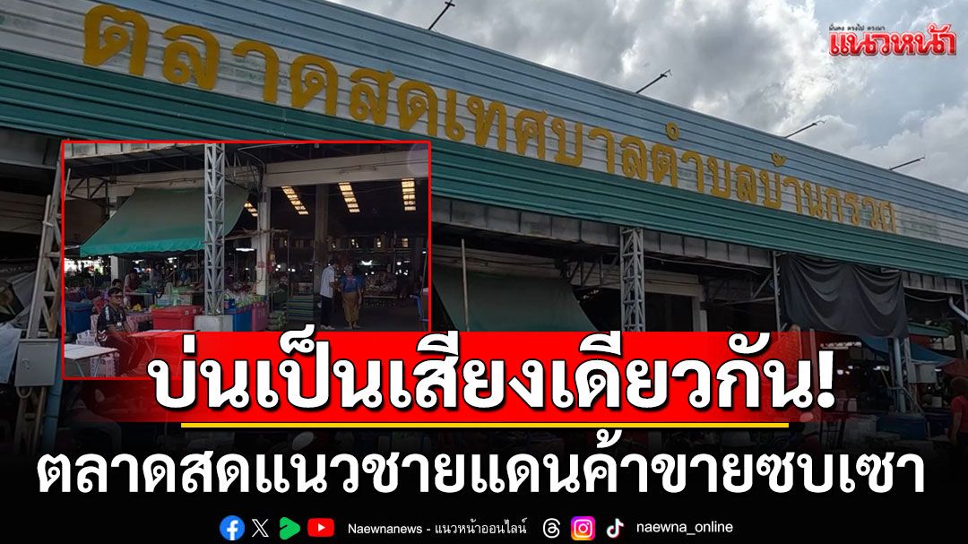 พ่อค้าแม่ค้าตลาดสดแนวชายแดน บ่นอุบ ค้าขายซบเซา-ต้องปิดไวขึ้น