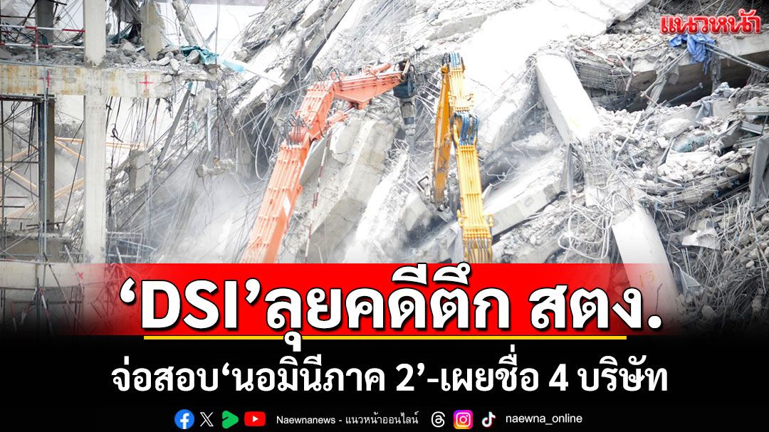 'DSI'ลุยคดีตึก สตง. จ่อสอบ'นอมินีภาค 2'-เผยชื่อ 4 บริษัท