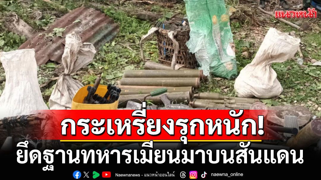 กระเหรี่ยง บุกยึดฐาน ทหารเมียนมาบนสันแดน ตรงข้ามบ้านท้ายเหมืองสำเร็จ
