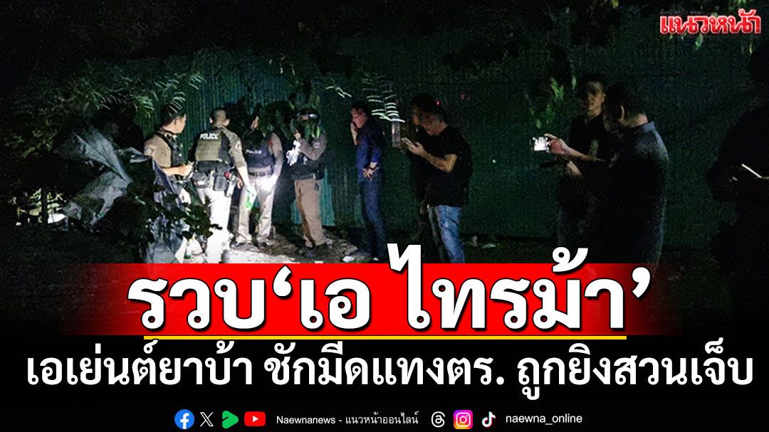 รวบ'เอ ไทรม้า'! เอเย่นต์ยาบ้าเมืองนนท์ ชักมีดแทงตร. ถูกยิงสวนเจ็บ
