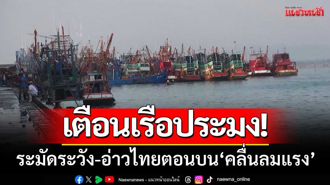 สมาคมประมงสงขลาเตือน ‘เรือประมงระมัดระวัง’ อ่าวไทยตอนบนคลื่นลมแรง