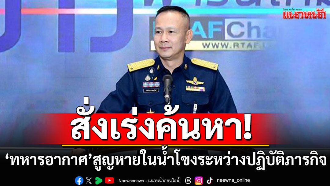 ทอ. สั่งเร่งค้นหา 'ทหารอากาศ' สูญหายในน้ำโขง เรือพลิกคว่ำระหว่างปฏิบัติภารกิจ