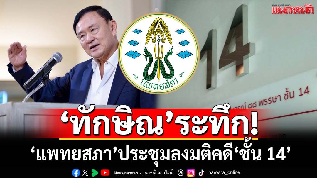 ‘ทักษิณ’ระทึก! เปิดกำหนดการ‘แพทยสภา’ประชุมวันนี้ ลงมติลงโทษ 3 หมอ‘ชั้น 14’