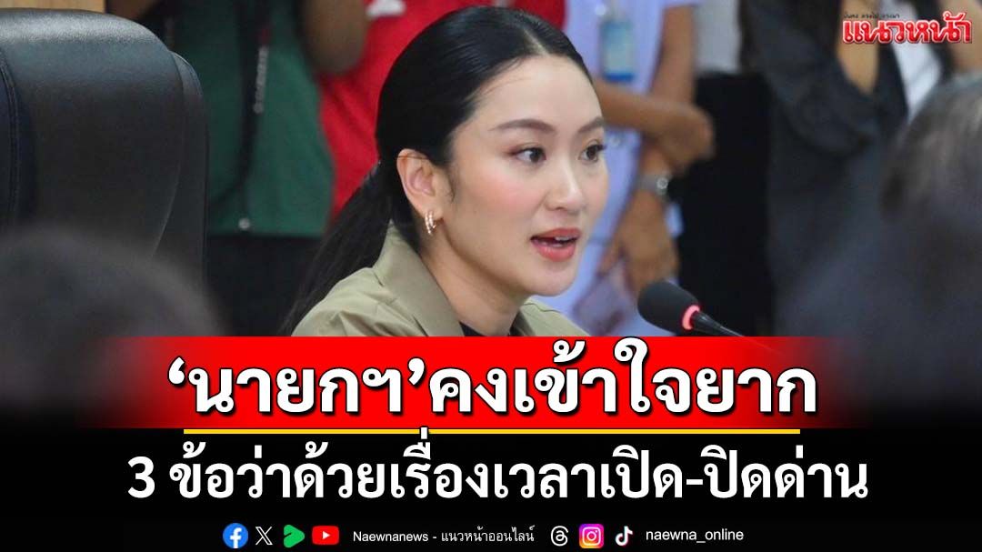 3 ข้อว่าด้วยเรื่องเวลาเปิด-ปิดด่าน ‘นายกฯ’คงเข้าใจยาก ทีมงานคงลืมเขียนสคริปต์