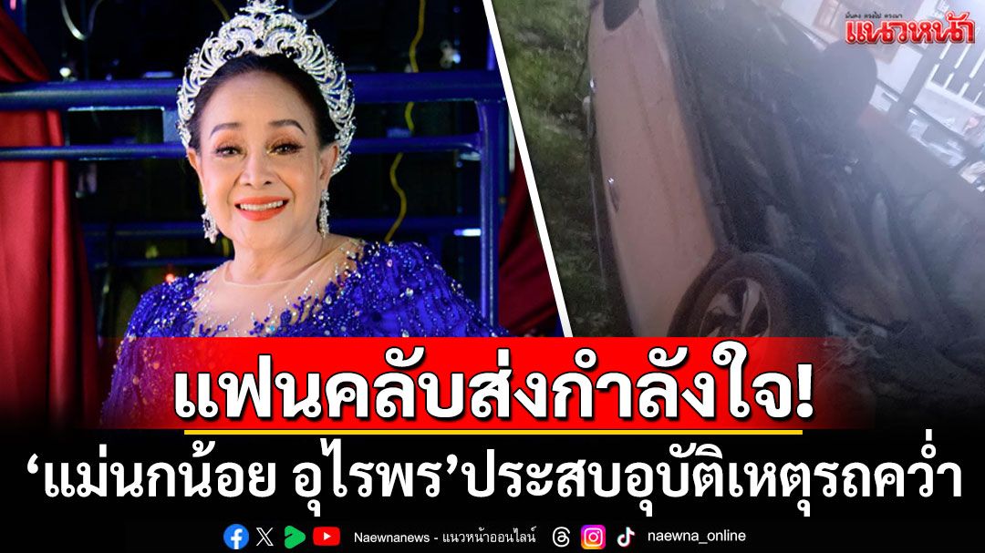 แฟนคลับส่งกำลังใจ! 'แม่นกน้อย อุไรพร'ประสบอุบัติเหตุรถคว่ำ
