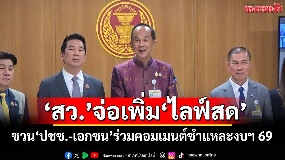 'สว.'เตรียมเพิ่ม‘ไลฟ์สด’ ชวนภาค‘ปชช.-เอกชน’ร่วมคอมเมนต์ชำแหละงบฯ 69