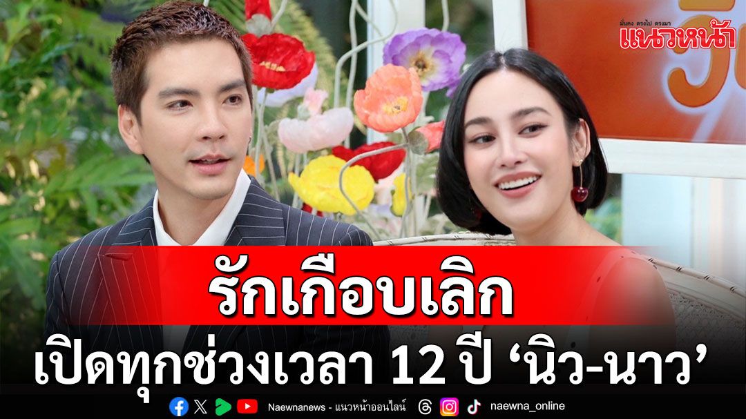 เปิดหมดทุกช่วงเวลาชีวิต คู่รักมาราธอน ‘นิว-นาว’ 12 ปีที่ได้รักและเกือบเลิก