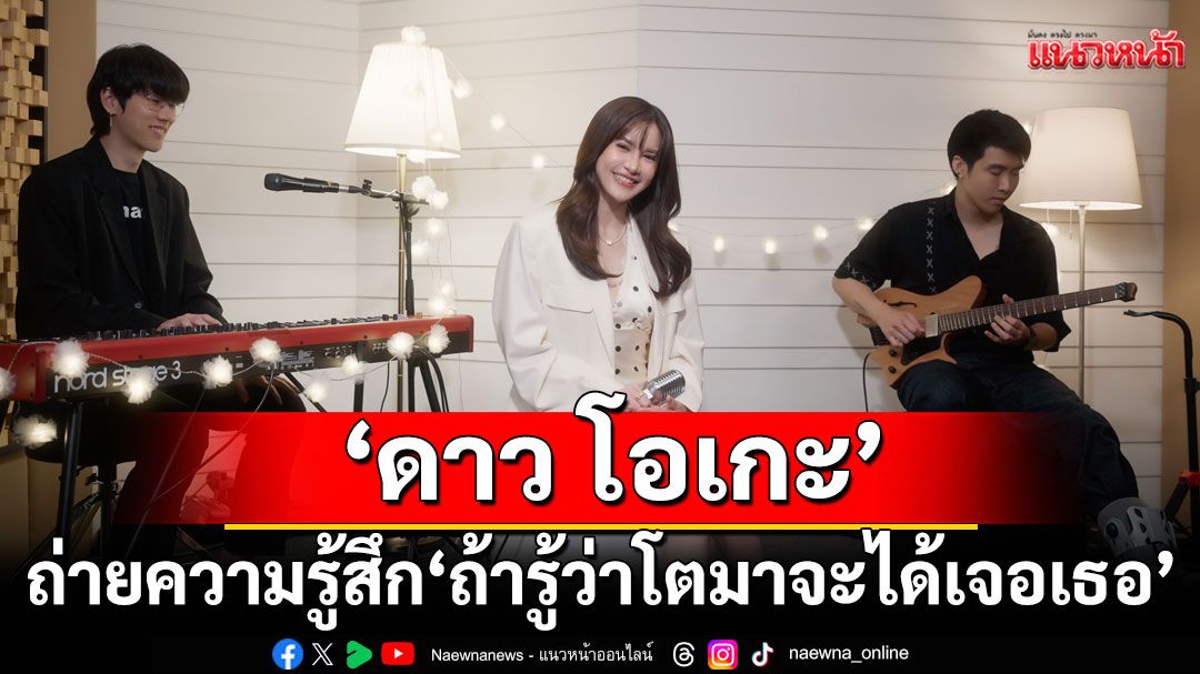 ‘ดาว โอเกะ’ถ่ายความรู้สึก กับเพลง ‘ถ้ารู้ว่าโตมาจะได้เจอเธอ’ ร่วมทำกับ marr team